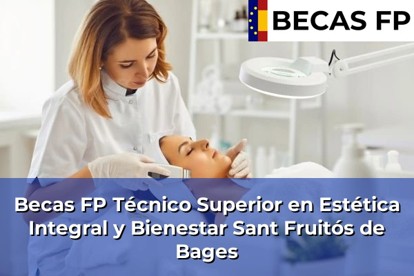 Becas FP Técnico Superior en Estética Integral y Bienestar en Barcelona 99 Becas FP Técnico Superior en Estética Integral y Bienestar en Sant Fruitós de Bages