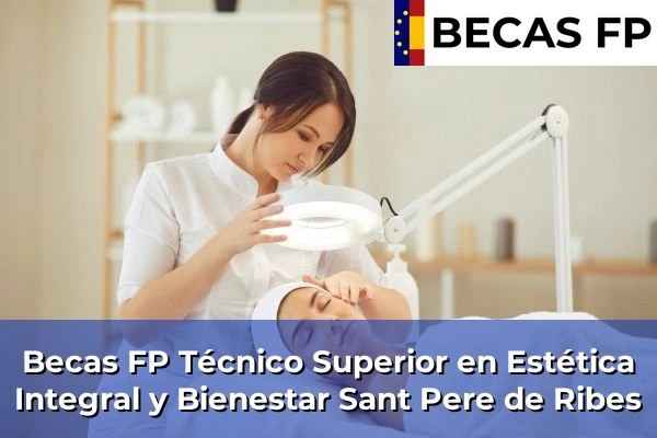 Becas FP Técnico Superior en Estética Integral y Bienestar en Barcelona 104 Becas FP Técnico Superior en Estética Integral y Bienestar en Sant Pere de Ribes