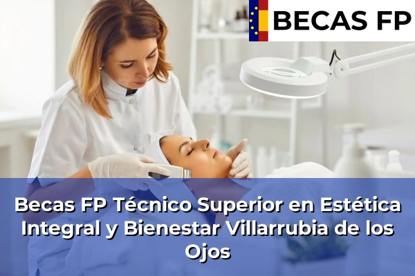 Becas FP Técnico Superior en Estética Integral y Bienestar en Villarrubia de los Ojos