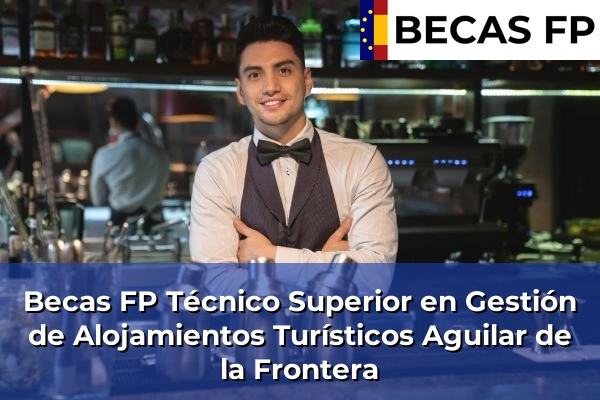 Becas FP Técnico Superior en Gestión de Alojamientos Turísticos en Aguilar de la Frontera