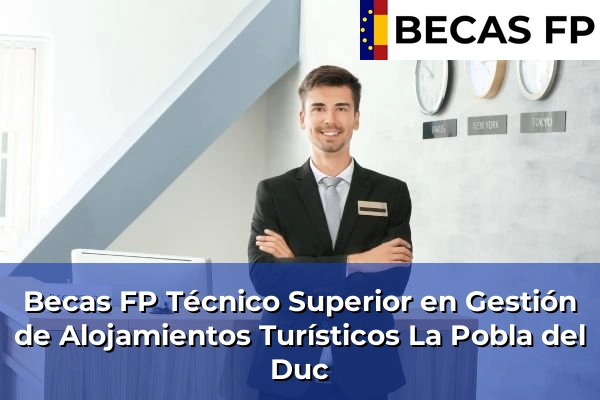 Becas FP Técnico Superior en Gestión de Alojamientos Turísticos en Valencia 109 Becas FP Técnico Superior en Gestión de Alojamientos Turísticos en La Pobla del Duc