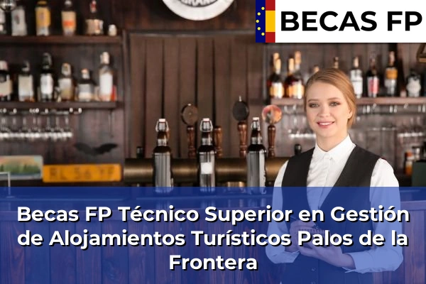 Becas FP Técnico Superior en Gestión de Alojamientos Turísticos en Palos de la Frontera