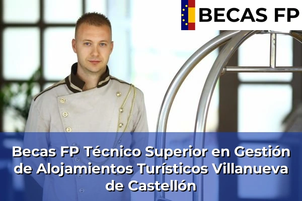 Becas FP Técnico Superior en Gestión de Alojamientos Turísticos en Valencia 187 Becas FP Técnico Superior en Gestión de Alojamientos Turísticos en Villanueva de Castellón