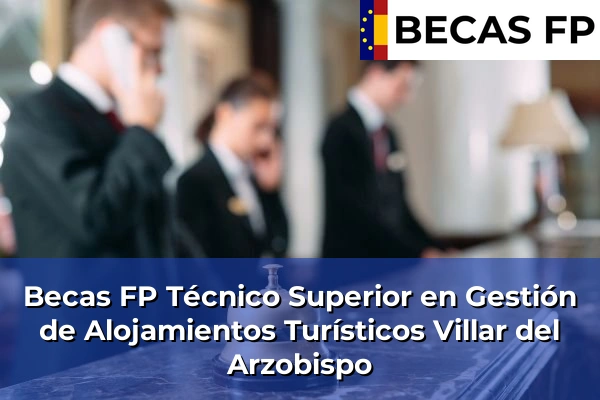 Becas FP Técnico Superior en Gestión de Alojamientos Turísticos en Valencia 188 Becas FP Técnico Superior en Gestión de Alojamientos Turísticos en Villar del Arzobispo