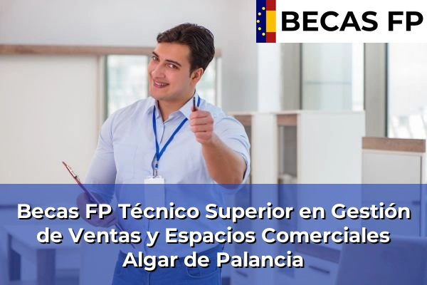 Becas FP Técnico Superior en Gestión de Ventas y Espacios Comerciales en Valencia 21 Becas FP Técnico Superior en Gestión de Ventas y Espacios Comerciales en Algar de Palancia