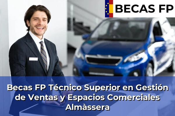 Becas FP Técnico Superior en Gestión de Ventas y Espacios Comerciales en Valencia 25 Becas FP Técnico Superior en Gestión de Ventas y Espacios Comerciales en Almàssera