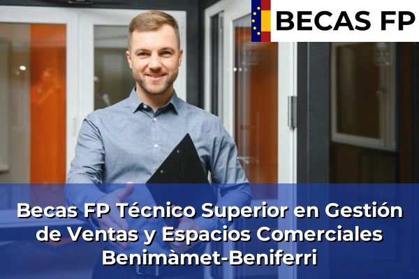 Becas FP Técnico Superior en Gestión de Ventas y Espacios Comerciales en Valencia 44 Becas FP Técnico Superior en Gestión de Ventas y Espacios Comerciales en Benimàmet-Beniferri