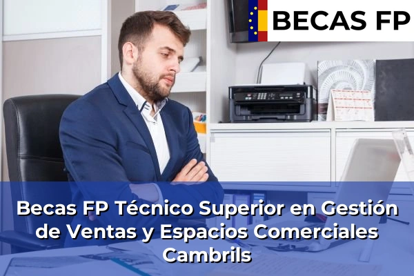 Becas FP Técnico Superior en Gestión de Ventas y Espacios Comerciales en Tarragona 7 Becas FP Técnico Superior en Gestión de Ventas y Espacios Comerciales en Cambrils