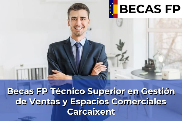 Becas FP Técnico Superior en Gestión de Ventas y Espacios Comerciales en Valencia 57 Becas FP Técnico Superior en Gestión de Ventas y Espacios Comerciales en Carcaixent