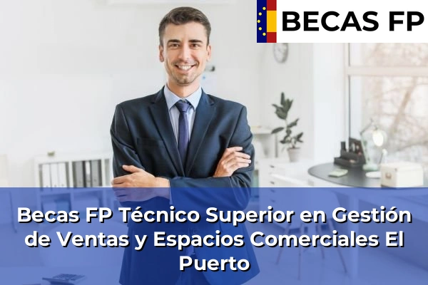 Becas FP Técnico Superior en Gestión de Ventas y Espacios Comerciales en Valencia 79 Becas FP Técnico Superior en Gestión de Ventas y Espacios Comerciales en El Puerto