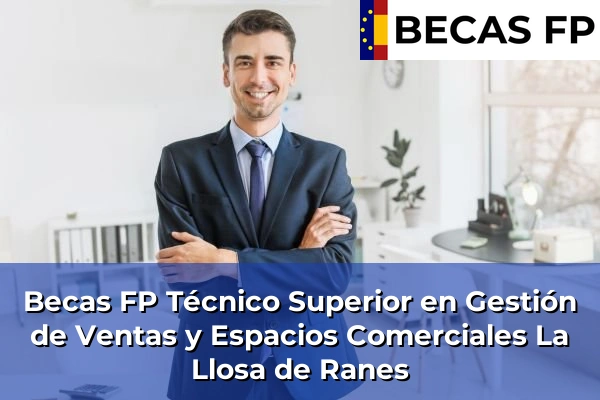 Becas FP Técnico Superior en Gestión de Ventas y Espacios Comerciales en Valencia 106 Becas FP Técnico Superior en Gestión de Ventas y Espacios Comerciales en La Llosa de Ranes