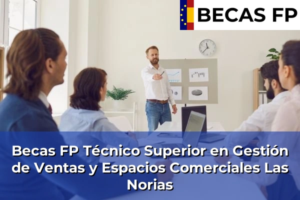 Becas FP Técnico Superior en Gestión de Ventas y Espacios Comerciales en Las Norias