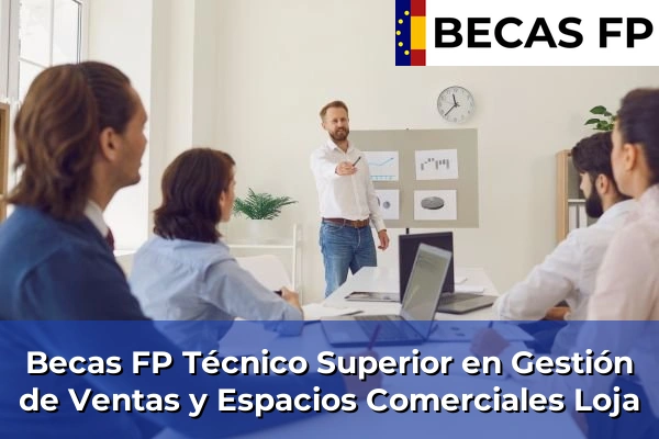 Becas FP Técnico Superior en Gestión de Ventas y Espacios Comerciales en Granada 33 Becas FP Técnico Superior en Gestión de Ventas y Espacios Comerciales en Loja