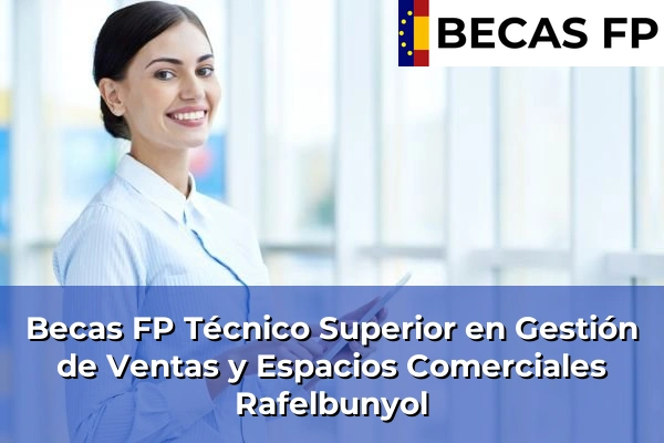 Becas FP Técnico Superior en Gestión de Ventas y Espacios Comerciales en Valencia 155 Becas FP Técnico Superior en Gestión de Ventas y Espacios Comerciales en Rafelbunyol