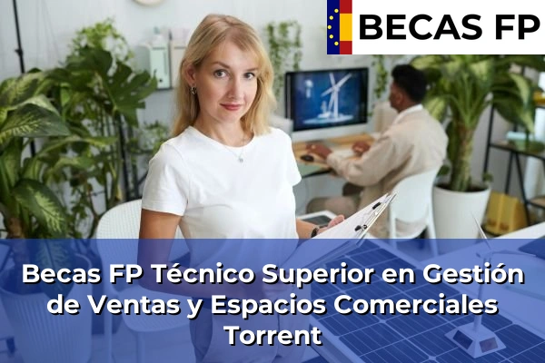 Becas FP Técnico Superior en Gestión de Ventas y Espacios Comerciales en Valencia 180 Becas FP Técnico Superior en Gestión de Ventas y Espacios Comerciales en Torrent