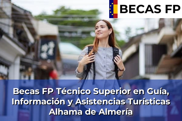 Becas FP Técnico Superior en Guía, Información y Asistencias Turísticas en Alhama de Almería