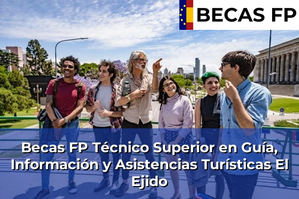 Becas FP Técnico Superior en Guía, Información y Asistencias Turísticas en El Ejido