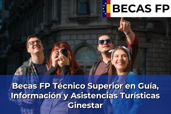 Becas FP Técnico Superior en Guía, Información y Asistencias Turísticas en Ginestar