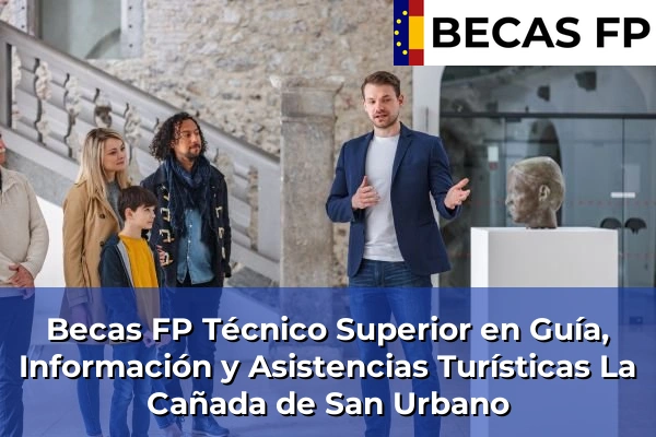 Becas FP Técnico Superior en Guía, Información y Asistencias Turísticas en La Cañada de San Urbano