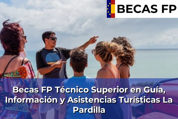 Becas FP Técnico Superior en Guía, Información y Asistencias Turísticas en La Pardilla