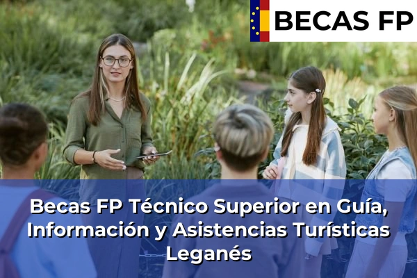 Becas FP Técnico Superior en Guía, Información y Asistencias Turísticas en Madrid 50 Becas FP Técnico Superior en Guía, Información y Asistencias Turísticas en Leganés
