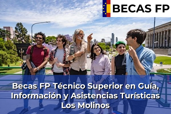 Becas FP Técnico Superior en Guía, Información y Asistencias Turísticas en Madrid 53 Becas FP Técnico Superior en Guía, Información y Asistencias Turísticas en Los Molinos