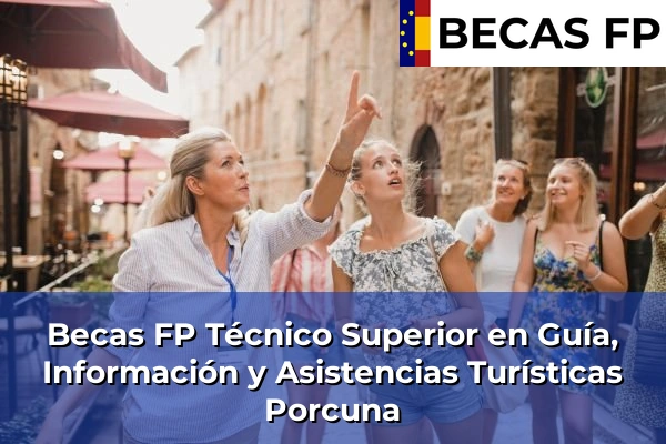 Becas FP Técnico Superior en Guía, Información y Asistencias Turísticas en Porcuna