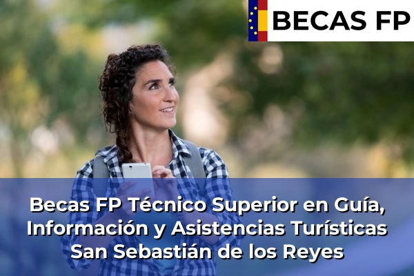 Becas FP Técnico Superior en Guía, Información y Asistencias Turísticas en Madrid 77 Becas FP Técnico Superior en Guía, Información y Asistencias Turísticas en San Sebastián de los Reyes