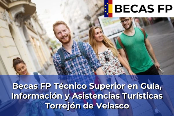 Becas FP Técnico Superior en Guía, Información y Asistencias Turísticas en Madrid 84 Becas FP Técnico Superior en Guía, Información y Asistencias Turísticas en Torrejón de Velasco