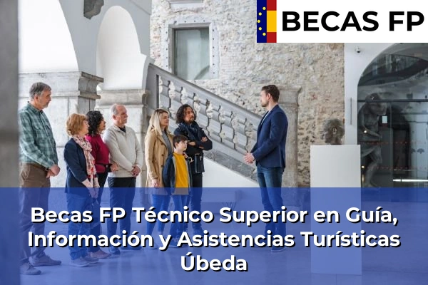 Becas FP Técnico Superior en Guía, Información y Asistencias Turísticas en Úbeda
