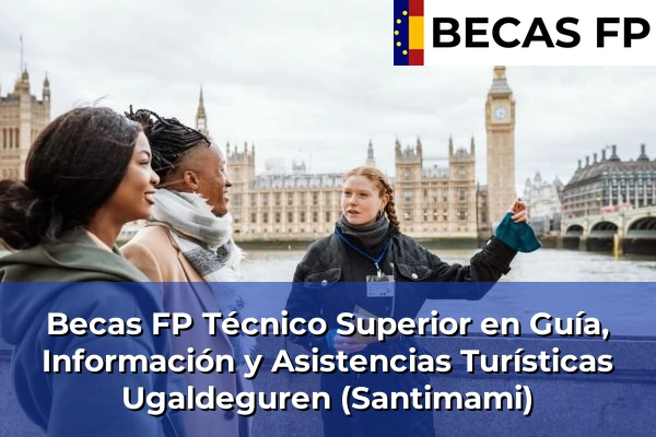 Becas FP Técnico Superior en Guía, Información y Asistencias Turísticas en Ugaldeguren (Santimami)