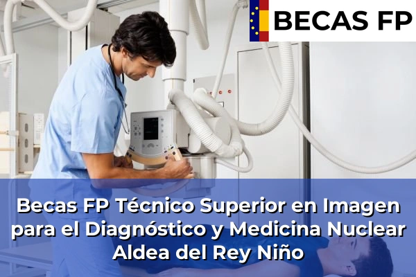 Becas FP Técnico Superior en Imagen para el Diagnóstico y Medicina Nuclear en Aldea del Rey Niño