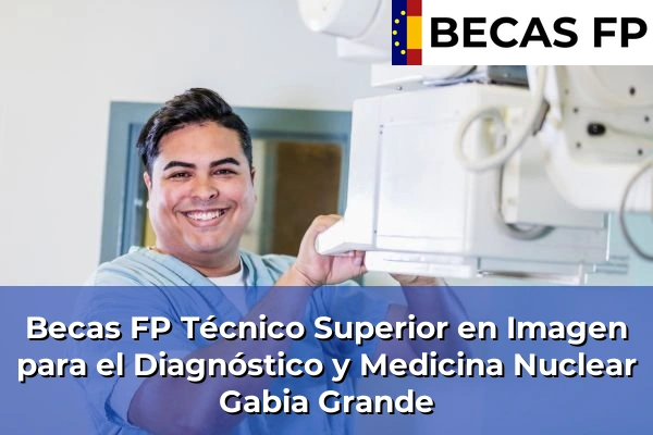 Becas FP Técnico Superior en Imagen para el Diagnóstico y Medicina Nuclear en Gabia Grande