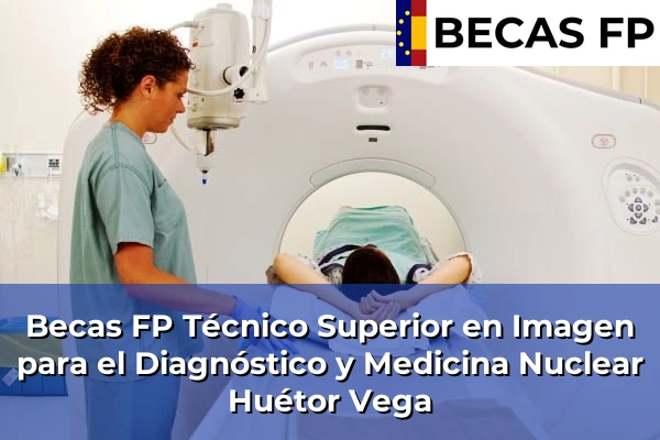 Becas FP Técnico Superior en Imagen para el Diagnóstico y Medicina Nuclear en Huétor Vega