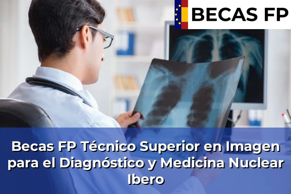 Becas FP Técnico Superior en Imagen para el Diagnóstico y Medicina Nuclear en Ibero