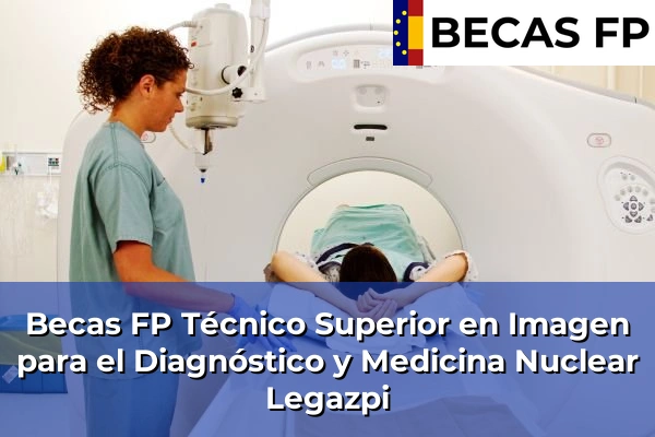 Becas FP Técnico Superior en Imagen para el Diagnóstico y Medicina Nuclear en Legazpi