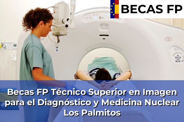 Becas FP Técnico Superior en Imagen para el Diagnóstico y Medicina Nuclear en Los Palmitos