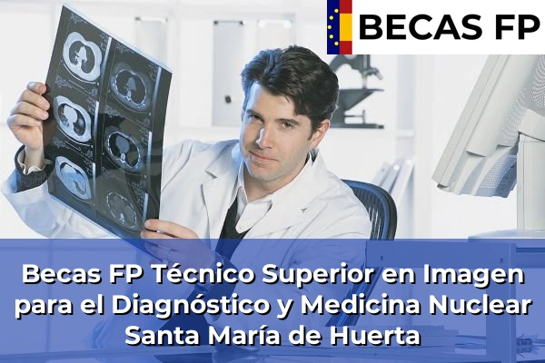 Becas FP Técnico Superior en Imagen para el Diagnóstico y Medicina Nuclear en Santa María de Huerta