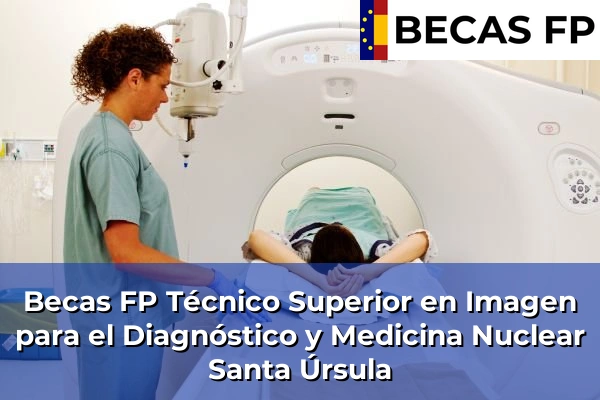 Becas FP Técnico Superior en Imagen para el Diagnóstico y Medicina Nuclear en Santa Úrsula