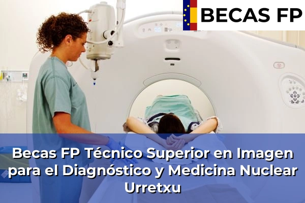 Becas FP Técnico Superior en Imagen para el Diagnóstico y Medicina Nuclear en Urretxu