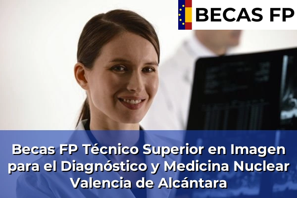 Becas FP Técnico Superior en Imagen para el Diagnóstico y Medicina Nuclear en Cáceres 15 Becas FP Técnico Superior en Imagen para el Diagnóstico y Medicina Nuclear en Valencia de Alcántara