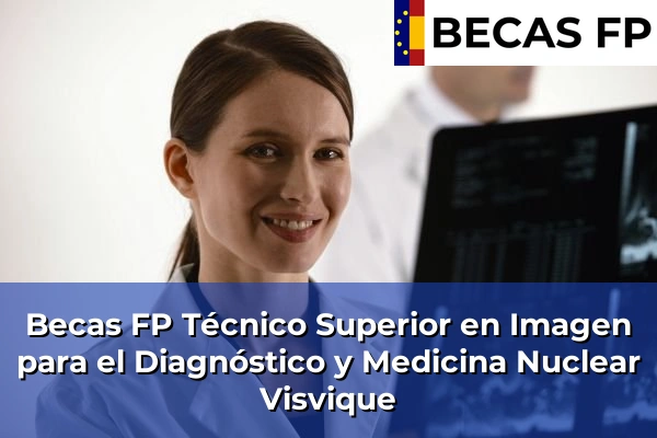 Becas FP Técnico Superior en Imagen para el Diagnóstico y Medicina Nuclear en Visvique