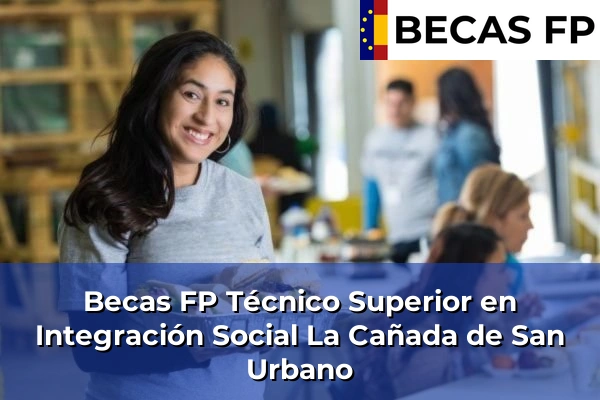 Becas FP Técnico Superior en Integración Social en La Cañada de San Urbano