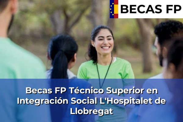 Becas FP Técnico Superior en Integración Social en Barcelona 46 Becas FP Técnico Superior en Integración Social en L'Hospitalet de Llobregat