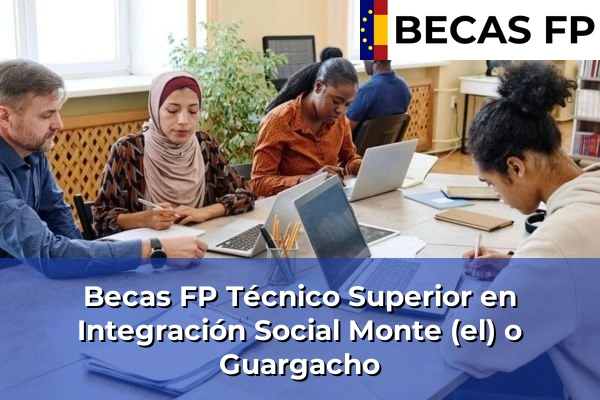 Becas FP Técnico Superior en Integración Social en Monte (el) o Guargacho