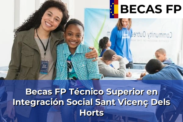 Becas FP Técnico Superior en Integración Social en Barcelona 111 Becas FP Técnico Superior en Integración Social en Sant Vicenç Dels Horts