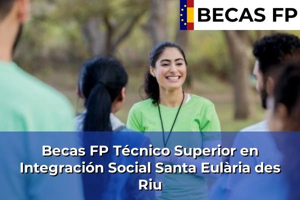 Becas FP Técnico Superior en Integración Social en Baleares 52 Becas FP Técnico Superior en Integración Social en Santa Eulària des Riu