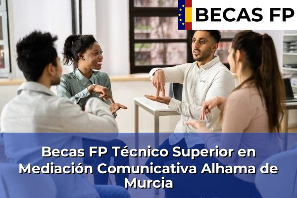 Becas FP Técnico Superior en Mediación Comunicativa en Alhama de Murcia