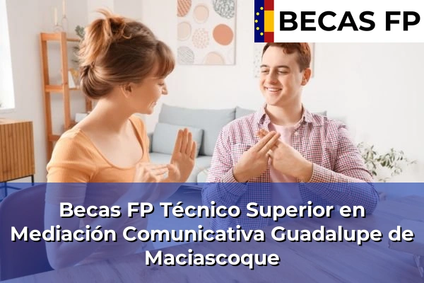 Becas FP Técnico Superior en Mediación Comunicativa en Guadalupe de Maciascoque