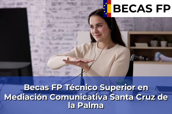 Becas FP Técnico Superior en Mediación Comunicativa en Tenerife 44 Becas FP Técnico Superior en Mediación Comunicativa en Santa Cruz de la Palma